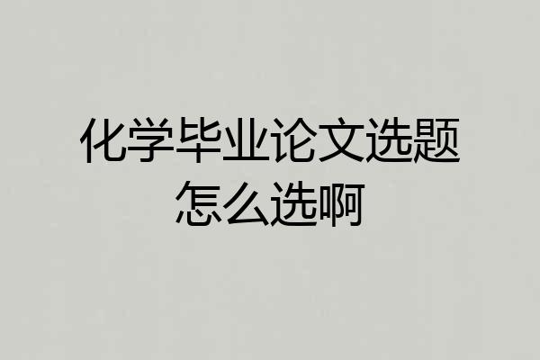 化学毕业论文选题怎么选啊