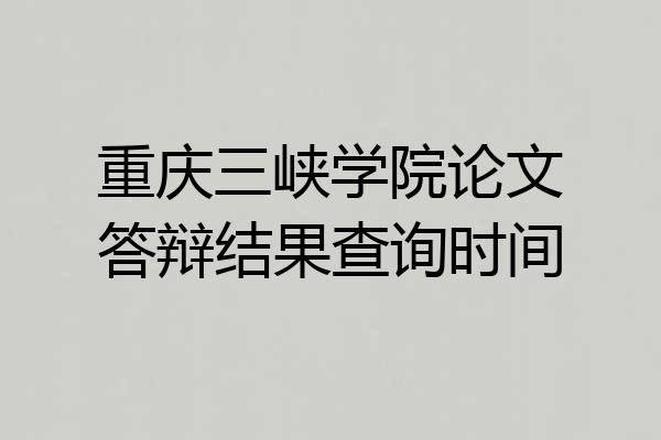 重庆三峡学院论文答辩结果查询时间
