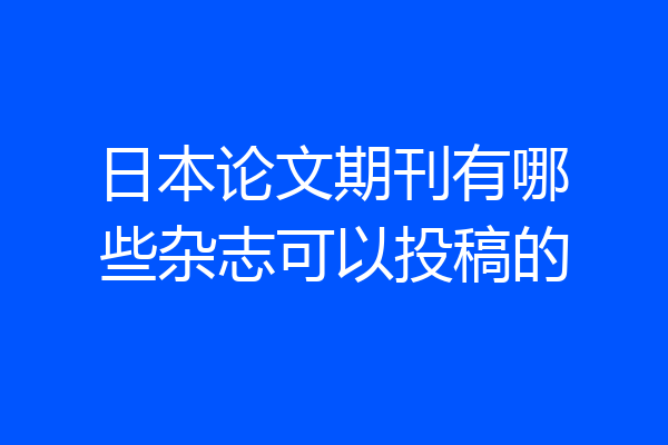 日本论文期刊有哪些杂志可以投稿的