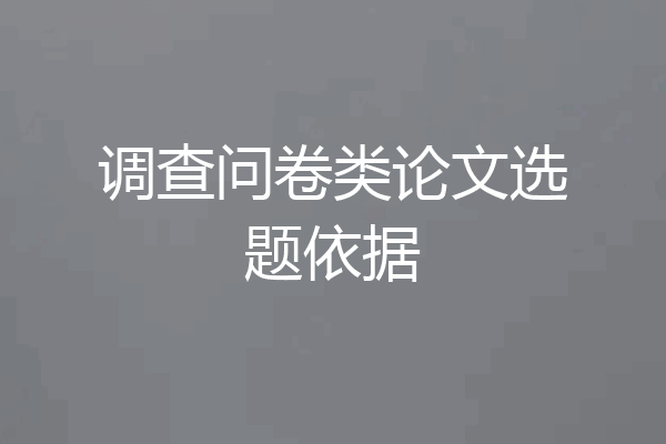 调查问卷类论文选题依据