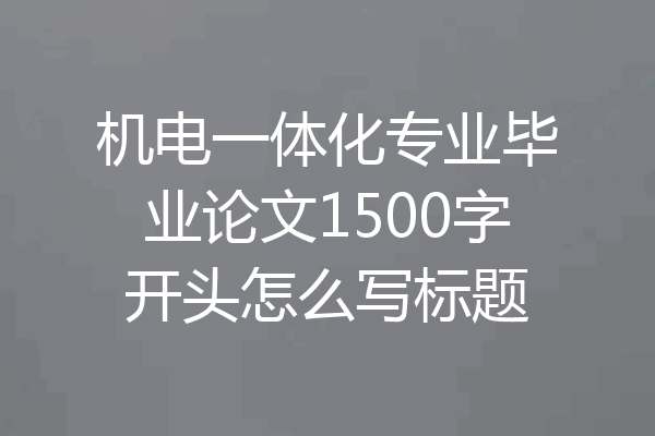 机电一体化专业毕业论文1500字开头怎么写标题