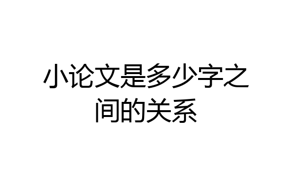 小论文是多少字之间的关系