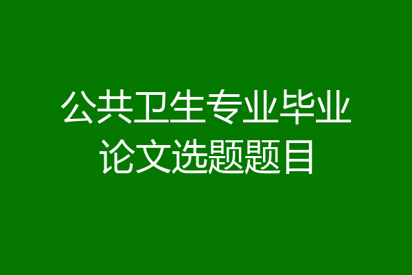 公共卫生专业毕业论文选题题目