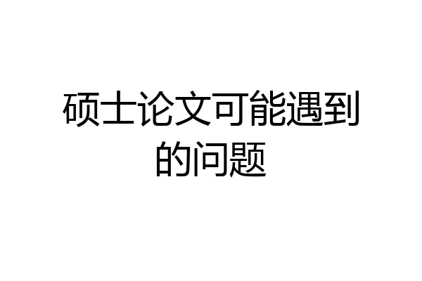 硕士论文可能遇到的问题