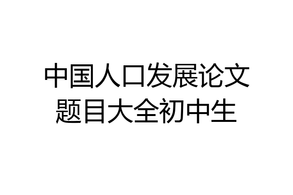 中国人口发展论文题目大全初中生