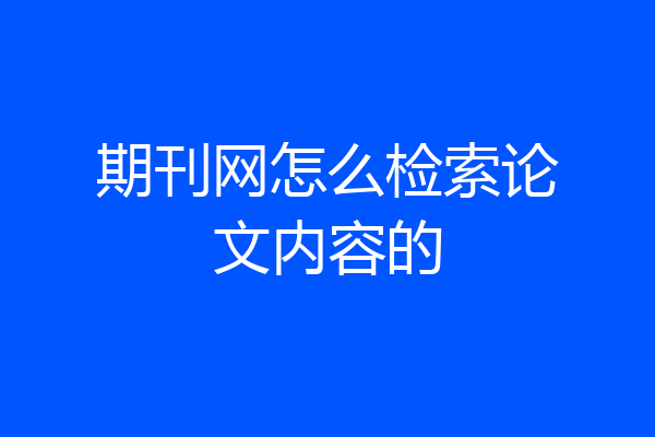 期刊网怎么检索论文内容的