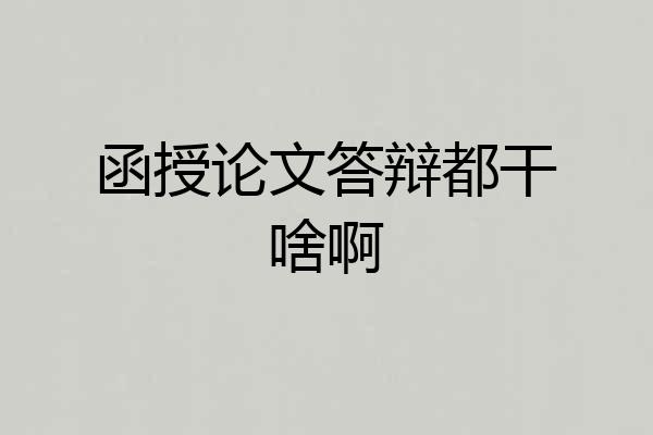 函授论文答辩都干啥啊