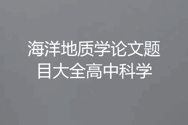 海洋地质学论文题目大全高中科学