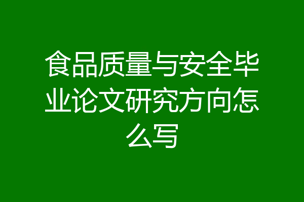 食品质量与安全毕业论文研究方向怎么写