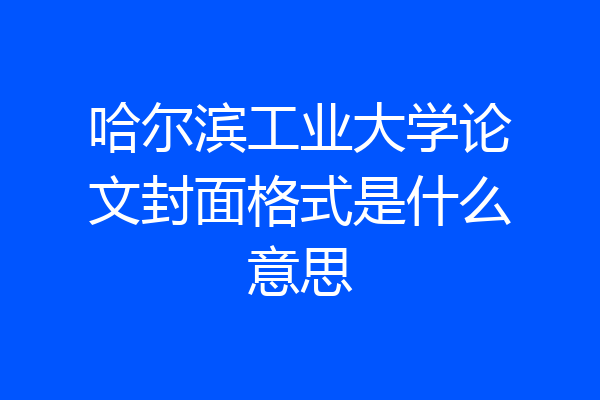 哈尔滨工业大学论文封面格式是什么意思