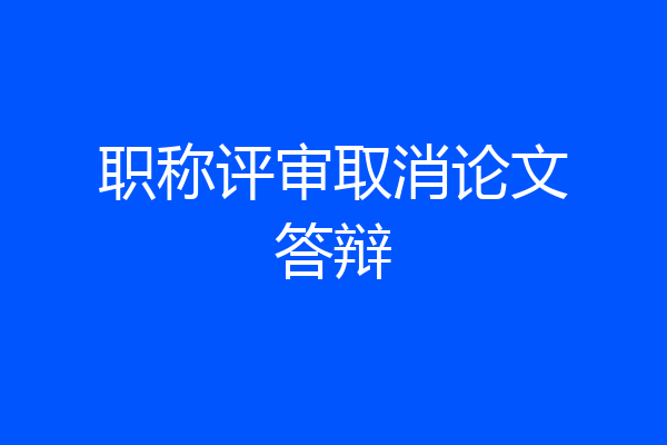 职称评审取消论文答辩