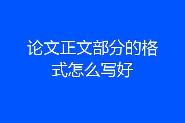 论文正文部分的格式怎么写好