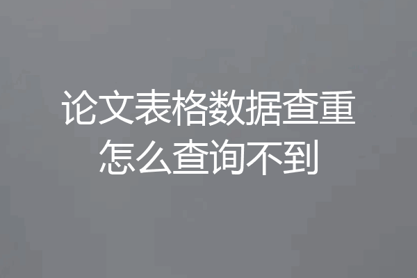 论文表格数据查重怎么查询不到