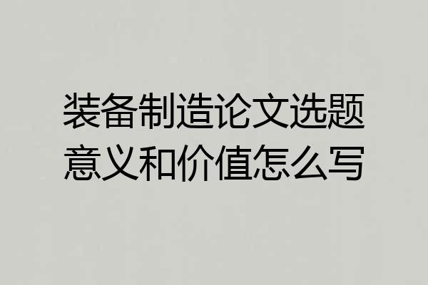装备制造论文选题意义和价值怎么写