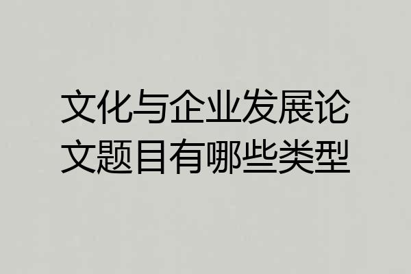 文化与企业发展论文题目有哪些类型