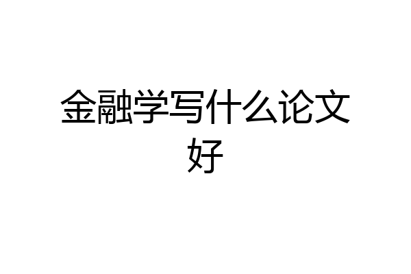 金融学写什么论文好