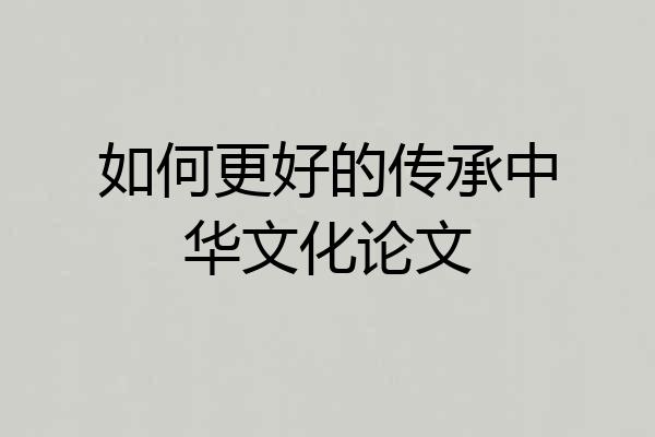 如何更好的传承中华文化论文
