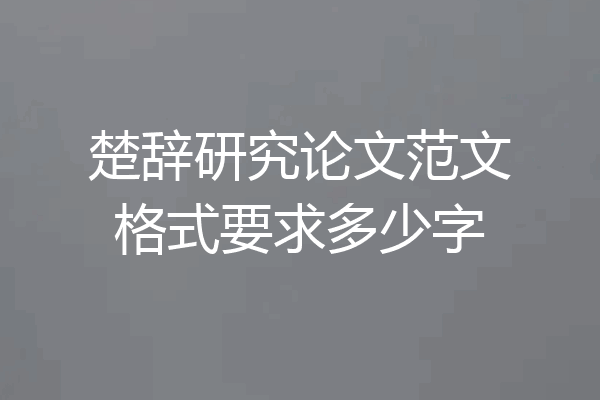 楚辞研究论文范文格式要求多少字