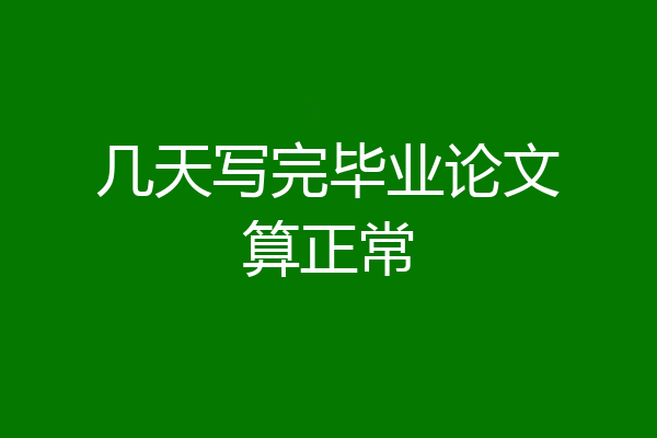 几天写完毕业论文算正常
