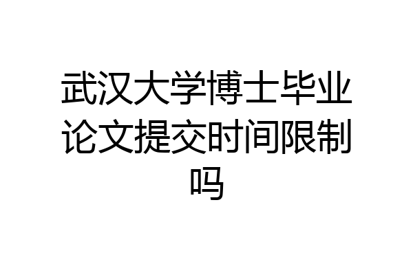 武汉大学博士毕业论文提交时间限制吗
