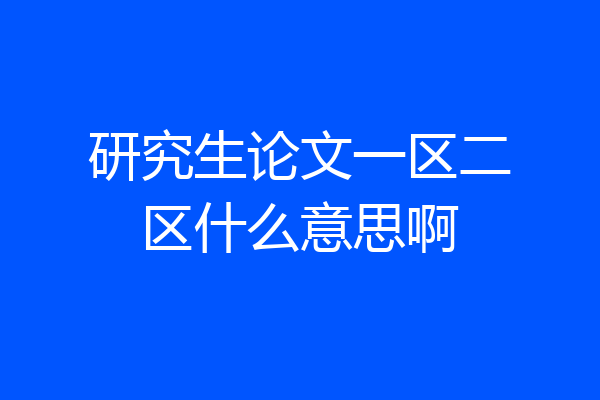 研究生论文一区二区什么意思啊