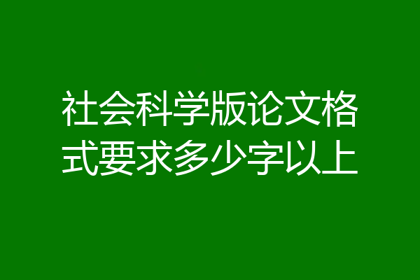社会科学版论文格式要求多少字以上