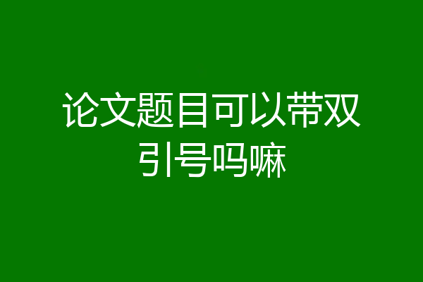 论文题目可以带双引号吗嘛