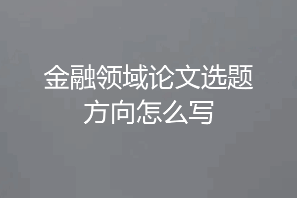 金融领域论文选题方向怎么写