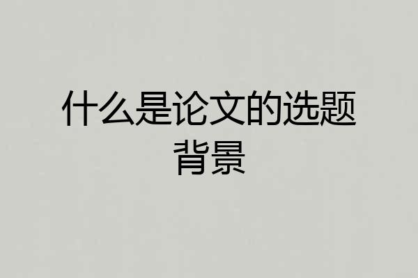 什么是论文的选题背景