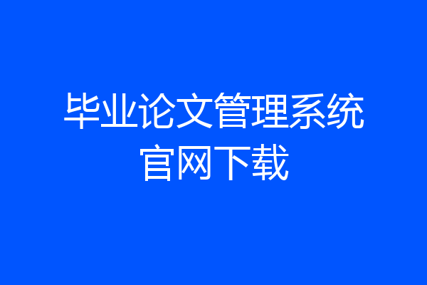 毕业论文管理系统官网下载