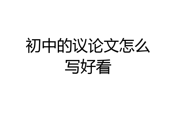 初中的议论文怎么写好看