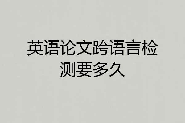 英语论文跨语言检测要多久