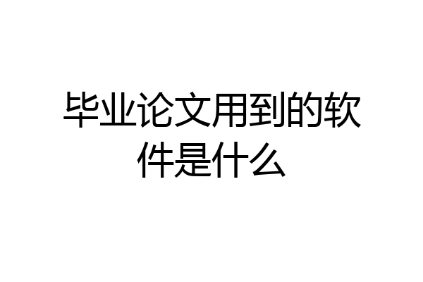 毕业论文用到的软件是什么