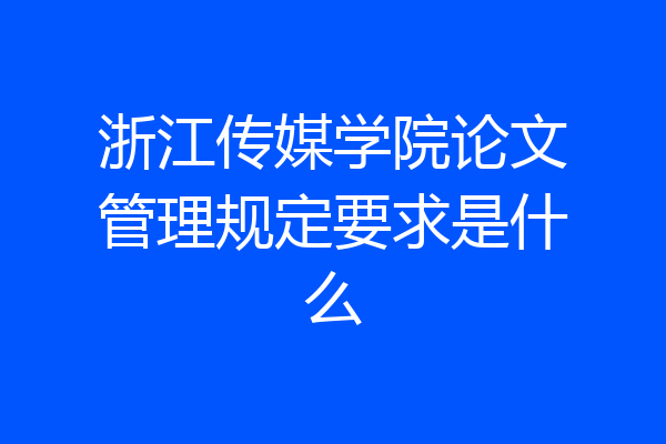 浙江传媒学院论文管理规定要求是什么