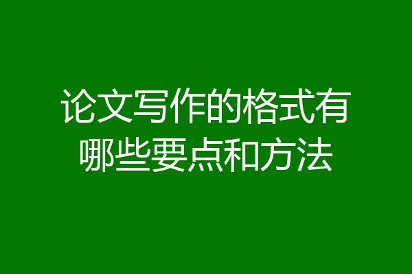 论文写作的格式有哪些要点和方法