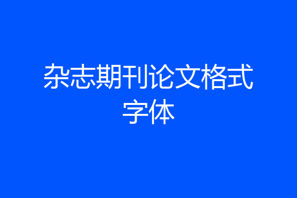 杂志期刊论文格式字体