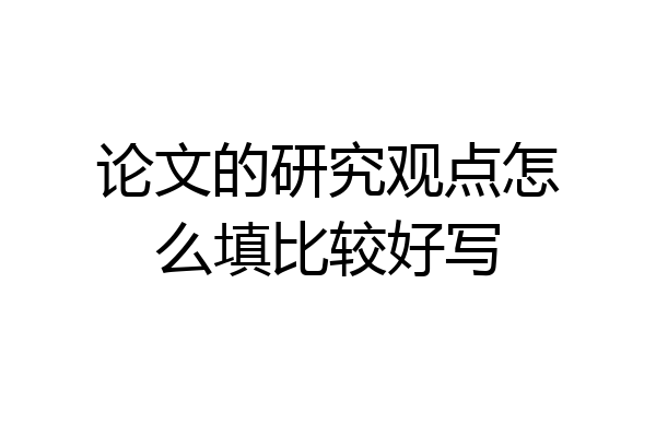 论文的研究观点怎么填比较好写