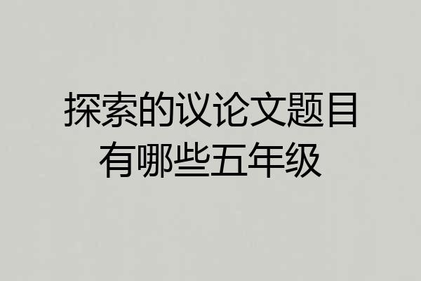 探索的议论文题目有哪些五年级