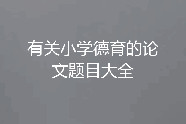 有关小学德育的论文题目大全