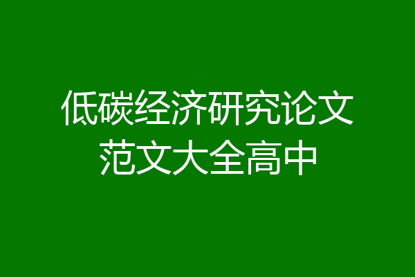 低碳经济研究论文范文大全高中