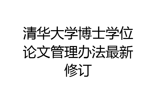 清华大学博士学位论文管理办法最新修订