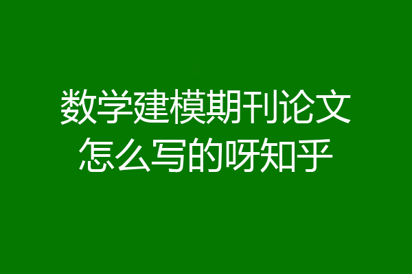 数学建模期刊论文怎么写的呀知乎