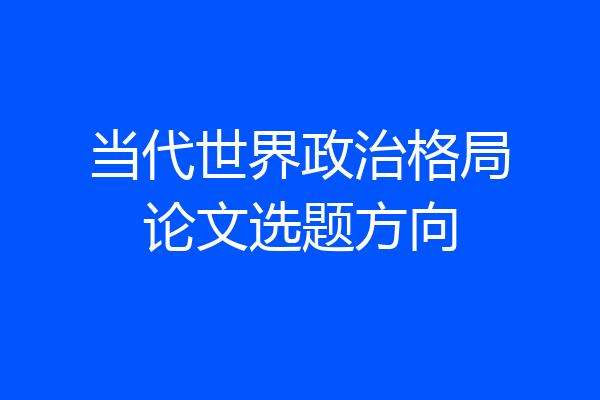 当代世界政治格局论文选题方向