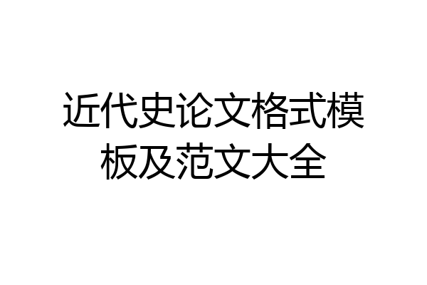 近代史论文格式模板及范文大全