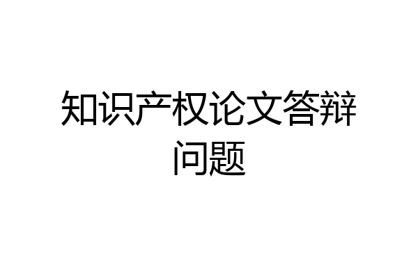 知识产权论文答辩问题