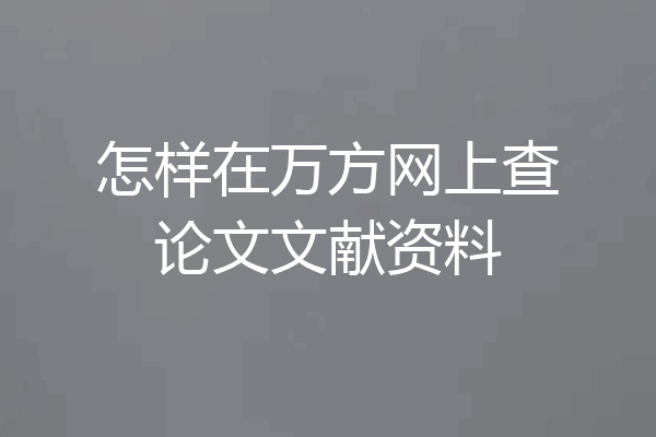 怎样在万方网上查论文文献资料