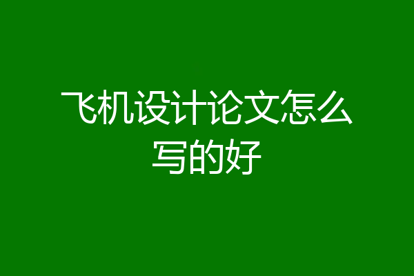 飞机设计论文怎么写的好