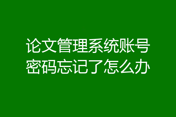论文管理系统账号密码忘记了怎么办