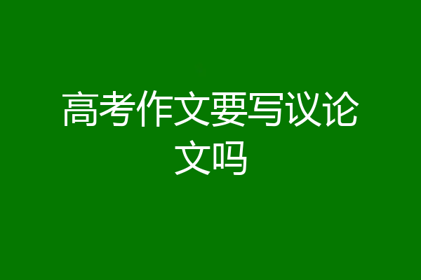 高考作文要写议论文吗