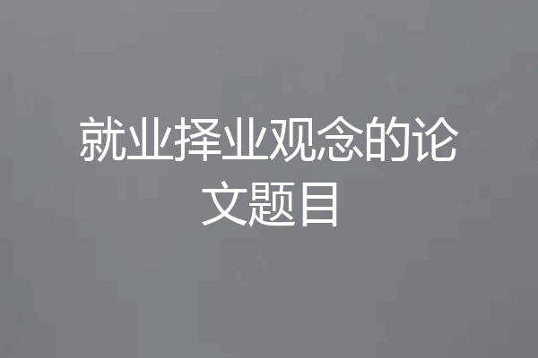 就业择业观念的论文题目